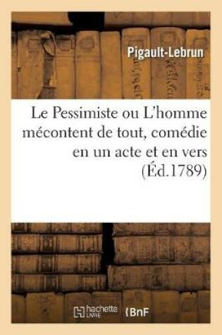 Cover of Le Pessimiste Ou l'Homme Mecontent de Tout, Comedie En Un Acte Et En Vers