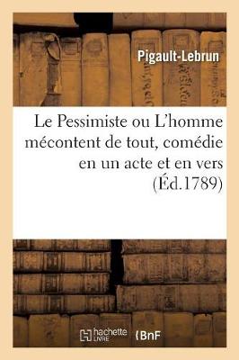 Book cover for Le Pessimiste Ou l'Homme Mecontent de Tout, Comedie En Un Acte Et En Vers