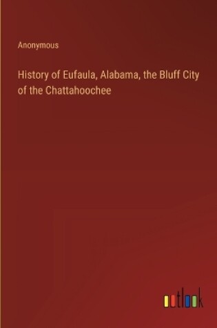 Cover of History of Eufaula, Alabama, the Bluff City of the Chattahoochee