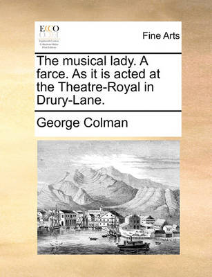 Book cover for The Musical Lady. a Farce. as It Is Acted at the Theatre-Royal in Drury-Lane.