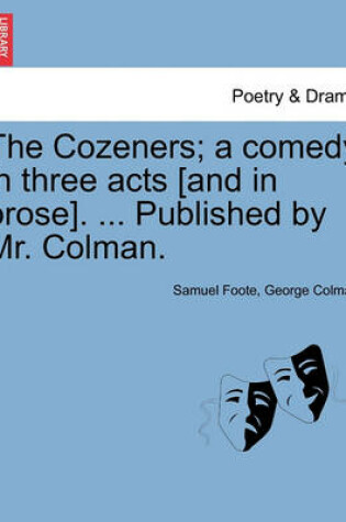 Cover of The Cozeners; A Comedy in Three Acts [And in Prose]. ... Published by Mr. Colman.