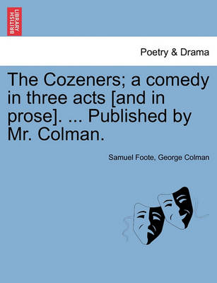 Book cover for The Cozeners; A Comedy in Three Acts [And in Prose]. ... Published by Mr. Colman.