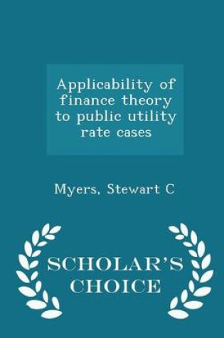 Cover of Applicability of Finance Theory to Public Utility Rate Cases - Scholar's Choice Edition