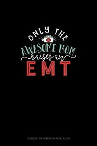 Cover of Only The Awesome Mom Raises An EMT