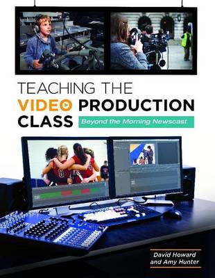 Book cover for Teaching the Video Production Class: Beyond the Morning Newscast
