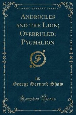 Cover of Androcles and the Lion; Overruled; Pygmalion (Classic Reprint)