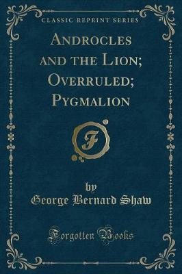 Book cover for Androcles and the Lion; Overruled; Pygmalion (Classic Reprint)