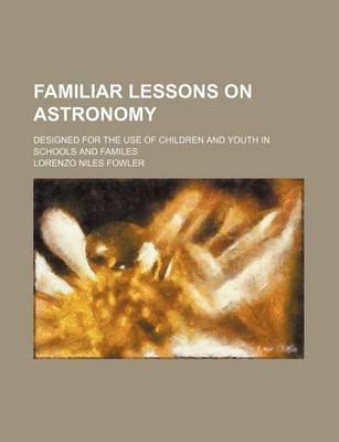 Book cover for Familiar Lessons on Astronomy; Designed for the Use of Children and Youth in Schools and Familes