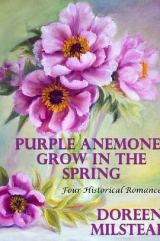 Cover of Purple Anemones Grow In the Spring: Four Historical Romances