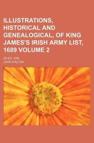 Cover of Illustrations, Historical and Genealogical, of King James's Irish Army List, 1689 Volume 2; 2D Ed.--Enl