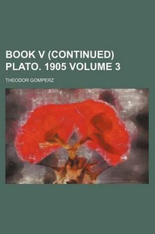 Cover of Book V (Continued) Plato. 1905 Volume 3