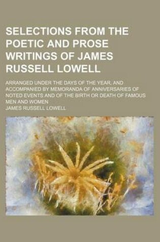 Cover of Selections from the Poetic and Prose Writings of James Russell Lowell; Arranged Under the Days of the Year, and Accompanied by Memoranda of Anniversaries of Noted Events and of the Birth or Death of Famous Men and Women