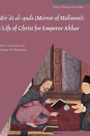 Cover of Mir'at al-quds (Mirror of Holiness): A Life of Christ for Emperor Akbar