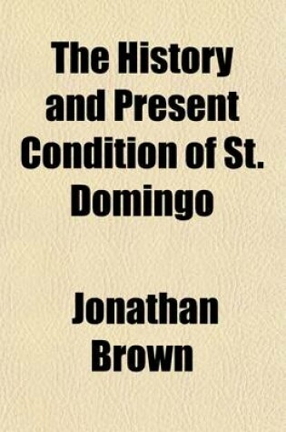 Cover of The History and Present Condition of St. Domingo (Volume 1)