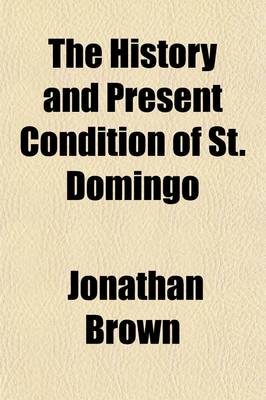 Book cover for The History and Present Condition of St. Domingo (Volume 1)