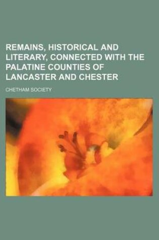 Cover of Remains, Historical and Literary, Connected with the Palatine Counties of Lancaster and Chester (Volume 86, PT. 1)