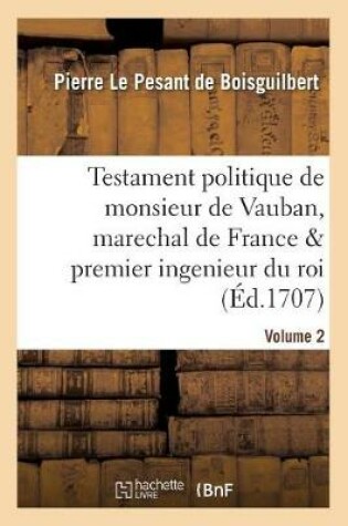 Cover of Testament Politique de Monsieur de Vauban, Marechal de France & Premier Ingenieur Du Roi. Vol. 2