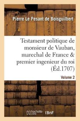 Cover of Testament Politique de Monsieur de Vauban, Marechal de France & Premier Ingenieur Du Roi. Vol. 2
