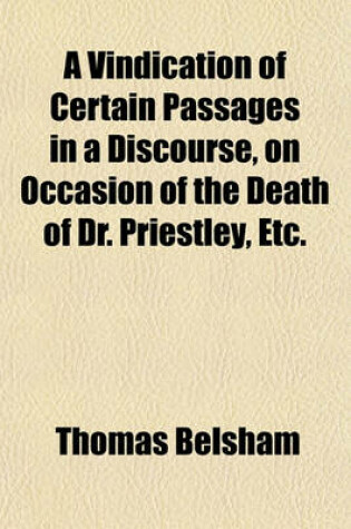 Cover of A Vindication of Certain Passages in a Discourse, on Occasion of the Death of Dr. Priestley, Etc.