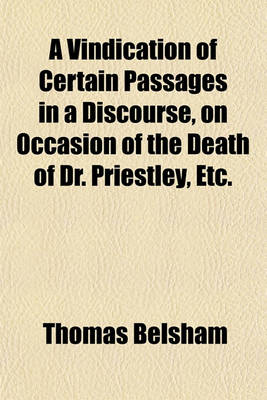 Book cover for A Vindication of Certain Passages in a Discourse, on Occasion of the Death of Dr. Priestley, Etc.