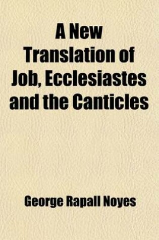 Cover of A New Translation of Job, Ecclesiastes and the Canticles; With Introductions, and Notes, Chiefly Explanatory