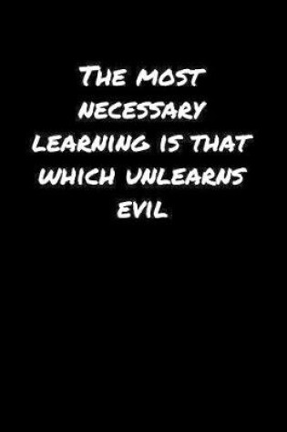 Cover of The Most Necessary Learning Is That Which Unlearns Evil�