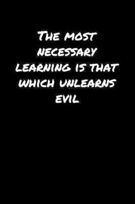 Book cover for The Most Necessary Learning Is That Which Unlearns Evil�