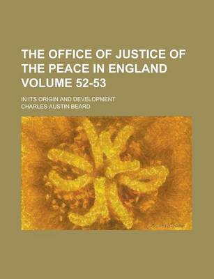 Book cover for The Office of Justice of the Peace in England; In Its Origin and Development Volume 52-53