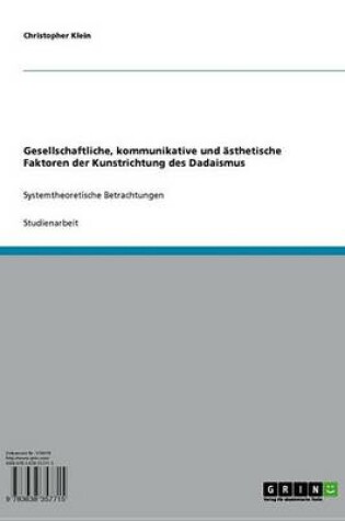 Cover of Gesellschaftliche, Kommunikative Und Asthetische Faktoren Der Kunstrichtung Des Dadaismus