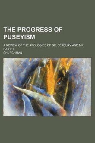 Cover of The Progress of Puseyism; A Review of the Apologies of Dr. Seabury and Mr. Haight