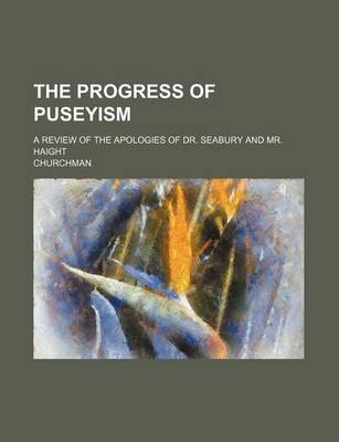 Book cover for The Progress of Puseyism; A Review of the Apologies of Dr. Seabury and Mr. Haight