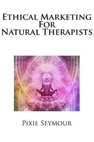 Cover of Ethical Marketing For Natural Therapists