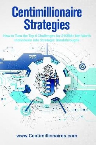 Cover of Centimillionaire Strategies: How to Turn the Top 6 Challenges of $100M+ Net Worth Individuals into Strategic Breakthroughs