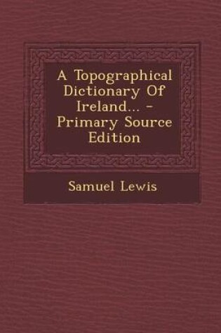 Cover of A Topographical Dictionary of Ireland... - Primary Source Edition