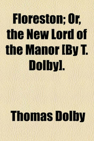 Cover of Floreston; Or, the New Lord of the Manor [By T. Dolby].