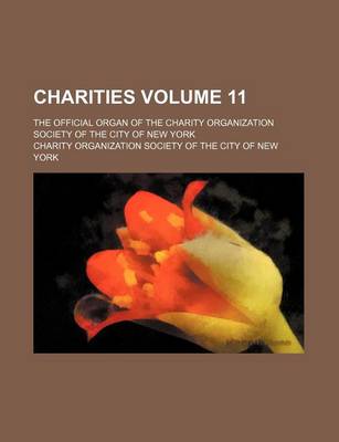 Book cover for Charities Volume 11; The Official Organ of the Charity Organization Society of the City of New York