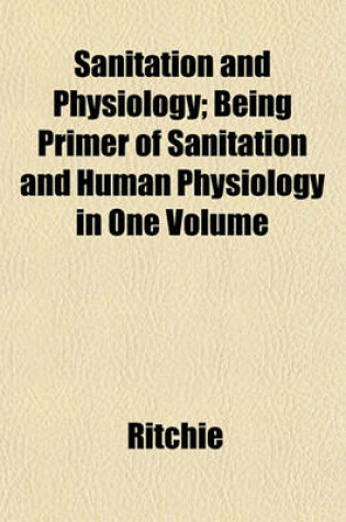 Cover of Sanitation and Physiology; Being Primer of Sanitation and Human Physiology in One Volume