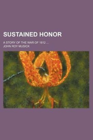 Cover of Sustained Honor; A Story of the War of 1812