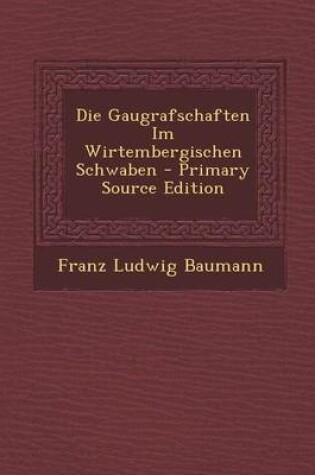 Cover of Die Gaugrafschaften Im Wirtembergischen Schwaben