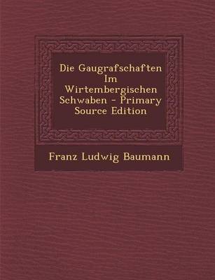 Book cover for Die Gaugrafschaften Im Wirtembergischen Schwaben