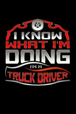 Cover of I Know What I'm Doing I'm A Truck Driver