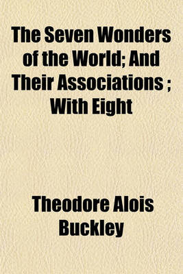 Book cover for The Seven Wonders of the World; And Their Associations; With Eight