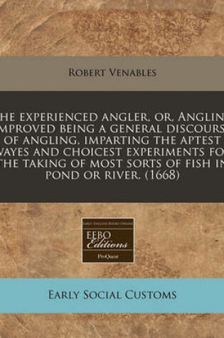 Cover of The Experienced Angler, Or, Angling Improved Being a General Discourse of Angling, Imparting the Aptest Wayes and Choicest Experiments for the Taking of Most Sorts of Fish in Pond or River. (1668)