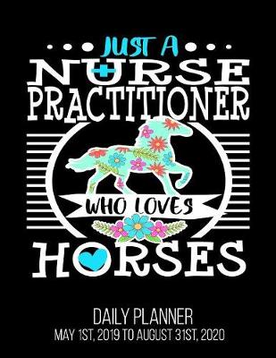 Book cover for Just A Nurse Practitioner Who Loves Horses Daily Planner May 1st, 2019 to August 31st, 2020