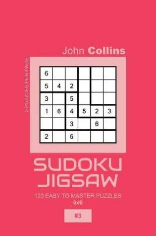 Cover of Sudoku Jigsaw - 120 Easy To Master Puzzles 6x6 - 3