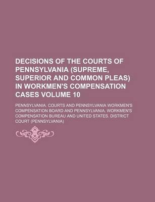 Book cover for Decisions of the Courts of Pennsylvania (Supreme, Superior and Common Pleas) in Workmen's Compensation Cases Volume 10