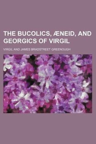 Cover of The Bucolics, Aeneid, and Georgics of Virgil