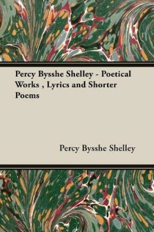 Cover of Percy Bysshe Shelley - Poetical Works, Lyrics and Shorter Poems