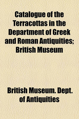 Book cover for Catalogue of the Terracottas in the Department of Greek and Roman Antiquities; British Museum