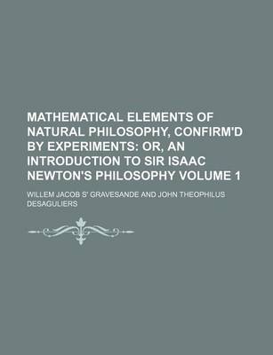 Book cover for Mathematical Elements of Natural Philosophy, Confirm'd by Experiments Volume 1